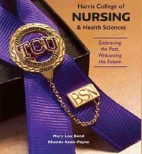Cover image for Harris College of Nursing and Health Sciences: Embracing the Past, Welcoming the Future