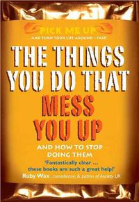 Cover image for The Things You Do That Mess You Up: And How to Stop Doing Them