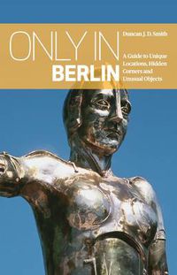 Cover image for Only in Berlin: A Guide to Unique Locations, Hidden Corners & Unusual Objects