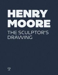 Cover image for Henry Moore: The Sculptor's Drawing