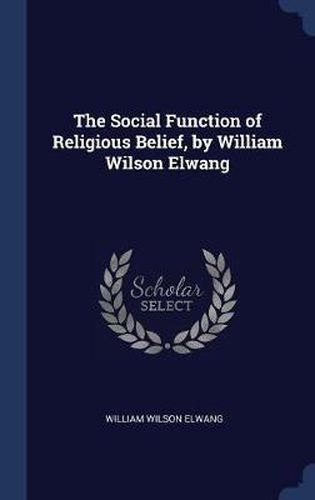 Cover image for The Social Function of Religious Belief, by William Wilson Elwang