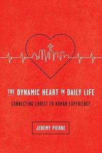 Cover image for The Dynamic Heart in Daily Life: Connecting Christ to Human Experience