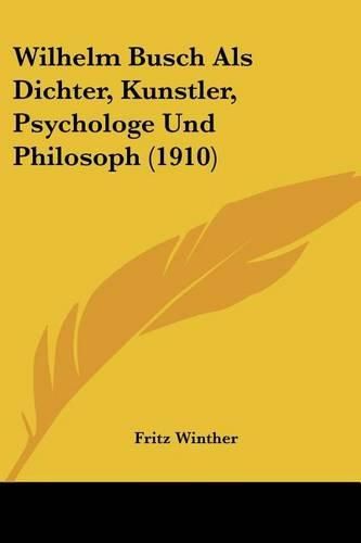 Cover image for Wilhelm Busch ALS Dichter, Kunstler, Psychologe Und Philosoph (1910)