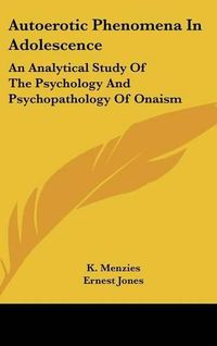 Cover image for Autoerotic Phenomena in Adolescence: An Analytical Study of the Psychology and Psychopathology of Onaism