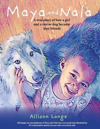 Cover image for Maya And Nala: A true story of how a girl and a rescue dog became best friends.