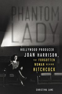 Cover image for Phantom Lady: Hollywood Producer Joan Harrison, the Forgotten Woman Behind Hitchcock