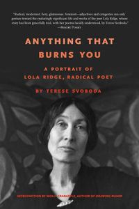 Cover image for Anything That Burns You: A Portrait of Lola Ridge, Radical Poet