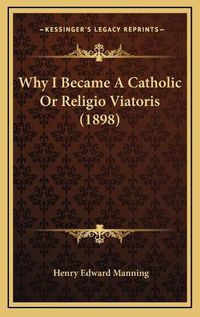 Cover image for Why I Became a Catholic or Religio Viatoris (1898)