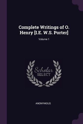 Cover image for Complete Writings of O. Henry [I.E. W.S. Porter]; Volume 1
