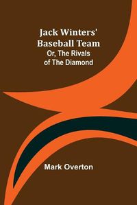 Cover image for Jack Winters' Baseball Team; Or, The Rivals of the Diamond