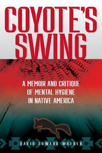 Cover image for Coyote's Swing: A Memoir and Critique of Mental Hygiene in Native America