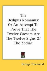 Cover image for The Oedipus Romanus: Or an Attempt to Prove That the Twelve Caesars Are the Twelve Signs of the Zodiac