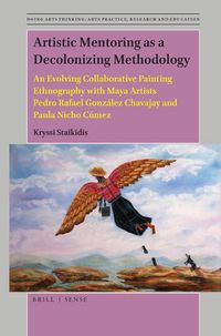 Cover image for Artistic Mentoring as a Decolonizing Methodology: An Evolving Collaborative Painting Ethnography with Maya Artists Pedro Rafael Gonzalez Chavajay and Paula Nicho Cumez