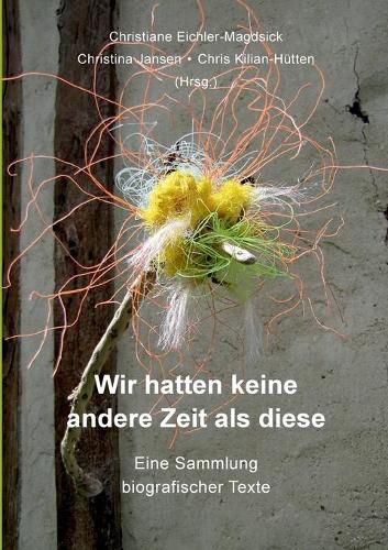 Cover image for Wir hatten keine andere Zeit als diese: Eine Sammlung biografischer Texte