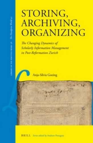 Cover image for Storing, Archiving, Organizing: The Changing Dynamics of Scholarly Information Management in Post-Reformation Zurich