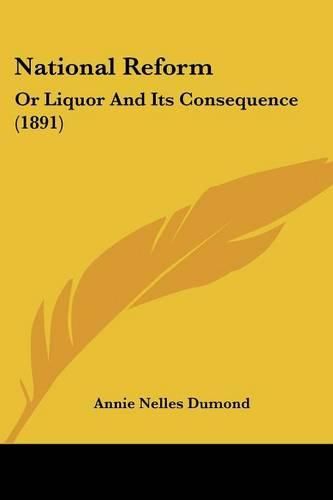 Cover image for National Reform: Or Liquor and Its Consequence (1891)