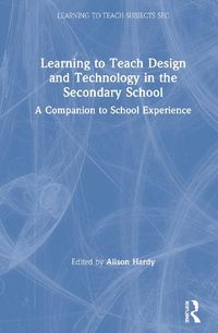 Cover image for Learning to Teach Design and Technology in the Secondary School: A Companion to School Experience