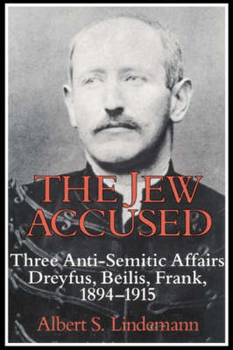 Cover image for The Jew Accused: Three Anti-Semitic Affairs (Dreyfus, Beilis, Frank) 1894-1915