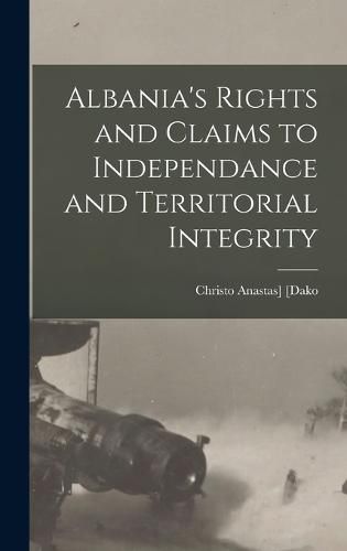 Cover image for Albania's Rights and Claims to Independance and Territorial Integrity