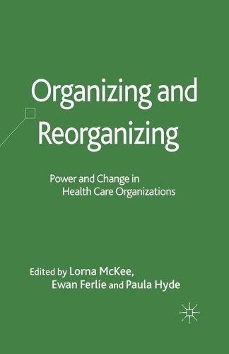 Cover image for Organizing and Reorganizing: Power and Change in Health Care Organizations