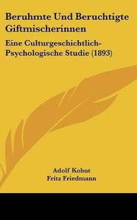 Cover image for Beruhmte Und Beruchtigte Giftmischerinnen: Eine Culturgeschichtlich-Psychologische Studie (1893)