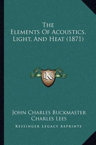 Cover image for The Elements of Acoustics, Light, and Heat (1871)