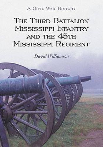 The Third Battalion Mississippi Infantry and the 45th Mississippi Regiment: A Civil War History