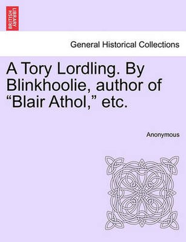 Cover image for A Tory Lordling. by Blinkhoolie, Author of  Blair Athol,  Etc.