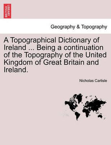 A Topographical Dictionary of Ireland ... Being a continuation of the Topography of the United Kingdom of Great Britain and Ireland.