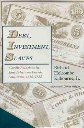 Debt, Investment, Slaves: Credit Relations in East Feliciana Parish, Louisiana, 1825-1885