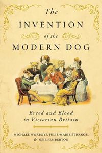 Cover image for The Invention of the Modern Dog: Breed and Blood in Victorian Britain