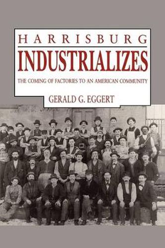 Cover image for Harrisburg Industrializes: The Coming of Factories to an American Community