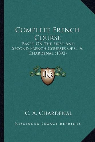 Cover image for Complete French Course: Based on the First and Second French Courses of C. A. Chardenal (1892)