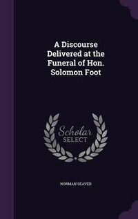 Cover image for A Discourse Delivered at the Funeral of Hon. Solomon Foot