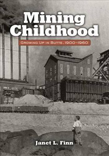 Cover image for Mining Childhood: Growing Up in Butte, 1900-1960