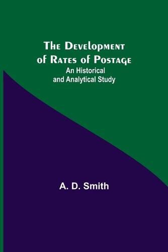Cover image for The Development of Rates of Postage: An Historical and Analytical Study