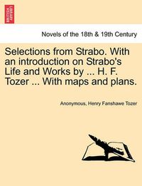 Cover image for Selections from Strabo. with an Introduction on Strabo's Life and Works by ... H. F. Tozer ... with Maps and Plans.