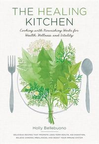 Cover image for The Healing Kitchen: Cooking with Nourishing Herbs for Health, Wellness, and Vitality