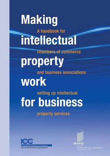 Cover image for Making Intellectual Property Work for Business - A Handbook for Chambers of Commerce and Business Associations Setting Up Intellectual Property Services