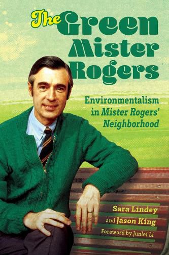 Cover image for The Green Mister Rogers: Environmentalism in Mister Rogers' Neighborhood
