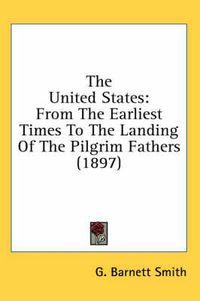 Cover image for The United States: From the Earliest Times to the Landing of the Pilgrim Fathers (1897)