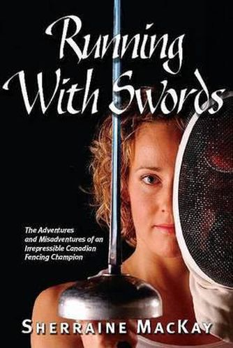 Cover image for Running with Swords: The Adventures and Misadventures of an Irrepressible Canadian Fencing Champion