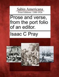 Cover image for Prose and Verse, from the Port Folio of an Editor.