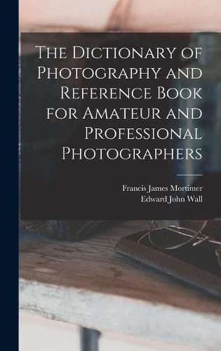 Cover image for The Dictionary of Photography and Reference Book for Amateur and Professional Photographers