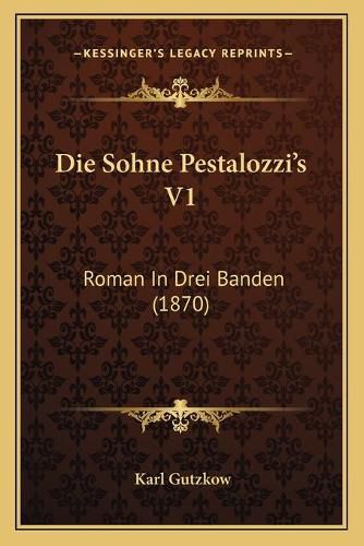 Die Sohne Pestalozzi's V1: Roman in Drei Banden (1870)