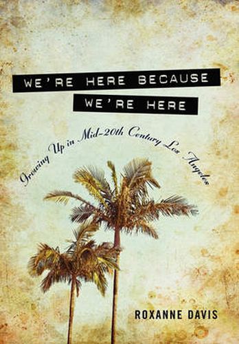 Cover image for We're Here Because We're Here: Growing Up in Mid-20th Century Los Angeles