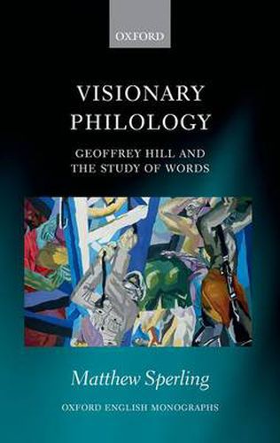 Cover image for Visionary Philology: Geoffrey Hill and the Study of Words