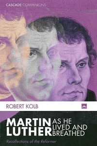 Cover image for Martin Luther as He Lived and Breathed: Recollections of the Reformer