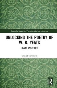 Cover image for Unlocking the Poetry of W. B. Yeats: Heart Mysteries