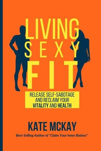 Living Sexy Fit: Release Self-Sabotage and Reclaim your Vitality and Health